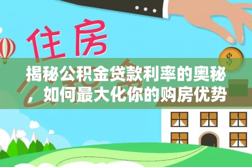 右江揭秘公积金贷款利率的奥秘，如何最大化你的购房优势