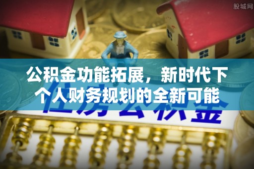 右江公积金功能拓展，新时代下个人财务规划的全新可能