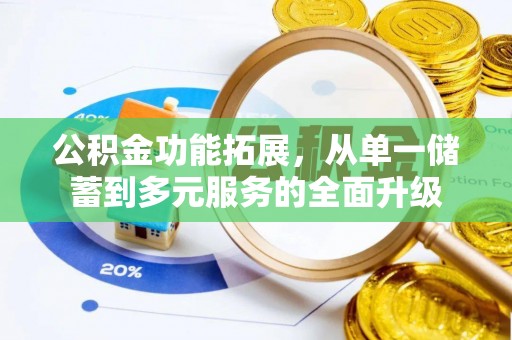 右江公积金功能拓展，从单一储蓄到多元服务的全面升级