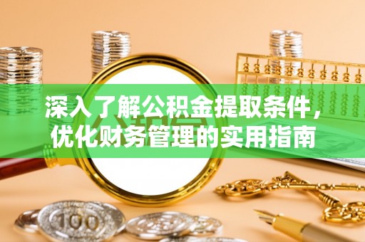 右江深入了解公积金提取条件，优化财务管理的实用指南