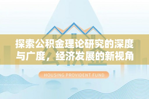 右江探索公积金理论研究的深度与广度，经济发展的新视角