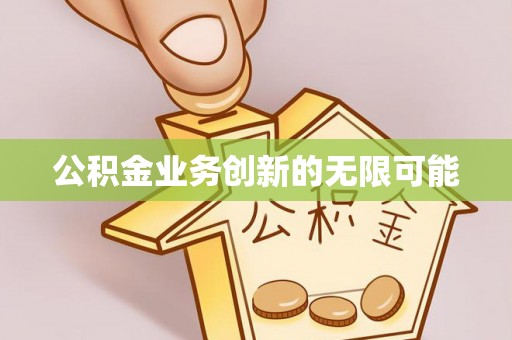 右江公积金业务创新的无限可能