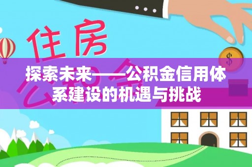 右江探索未来——公积金信用体系建设的机遇与挑战
