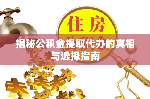 右江揭秘公积金提取代办的真相与选择指南