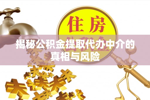 右江揭秘公积金提取代办中介的真相与风险