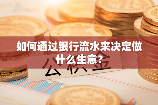 右江如何通过银行流水来决定做什么生意？