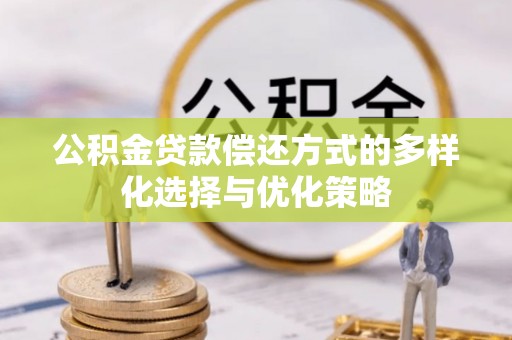 右江公积金贷款偿还方式的多样化选择与优化策略
