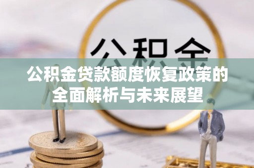 右江公积金贷款额度恢复政策的全面解析与未来展望