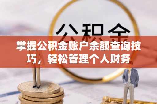 右江掌握公积金账户余额查询技巧，轻松管理个人财务