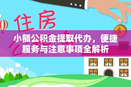 右江小额公积金提取代办，便捷服务与注意事项全解析