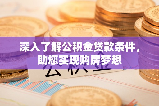 右江深入了解公积金贷款条件，助您实现购房梦想