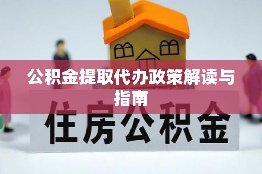 右江公积金提取代办政策解读与指南