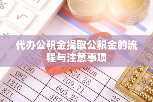 右江代办公积金提取公积金的流程与注意事项