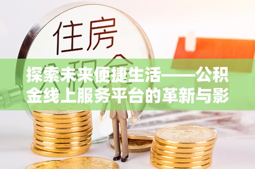 右江探索未来便捷生活——公积金线上服务平台的革新与影响