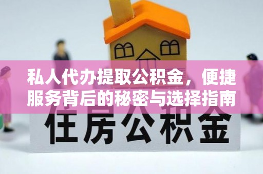 右江私人代办提取公积金，便捷服务背后的秘密与选择指南