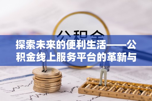 右江探索未来的便利生活——公积金线上服务平台的革新与影响