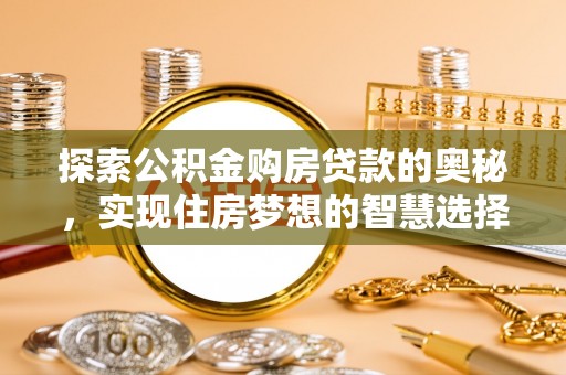右江探索公积金购房贷款的奥秘，实现住房梦想的智慧选择