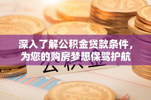 右江深入了解公积金贷款条件，为您的购房梦想保驾护航