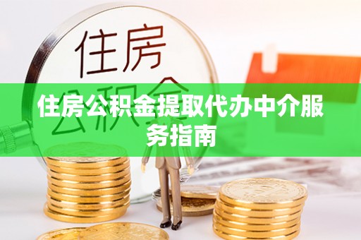 右江住房公积金提取代办中介服务指南