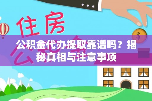 右江公积金代办提取靠谱吗？揭秘真相与注意事项