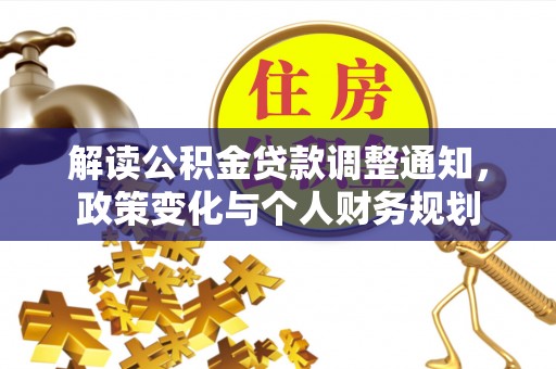 右江解读公积金贷款调整通知，政策变化与个人财务规划