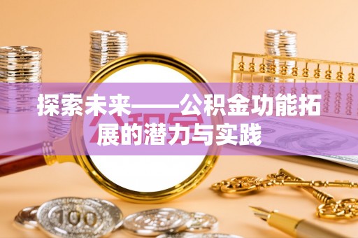 右江探索未来——公积金功能拓展的潜力与实践