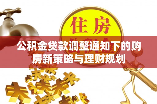 右江公积金贷款调整通知下的购房新策略与理财规划