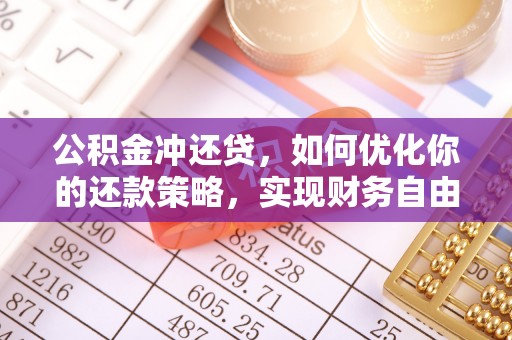 右江公积金冲还贷，如何优化你的还款策略，实现财务自由？