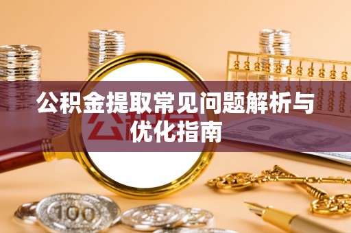右江公积金提取常见问题解析与优化指南