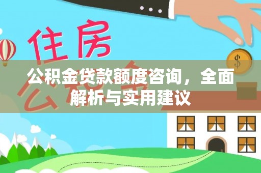 右江公积金贷款额度咨询，全面解析与实用建议