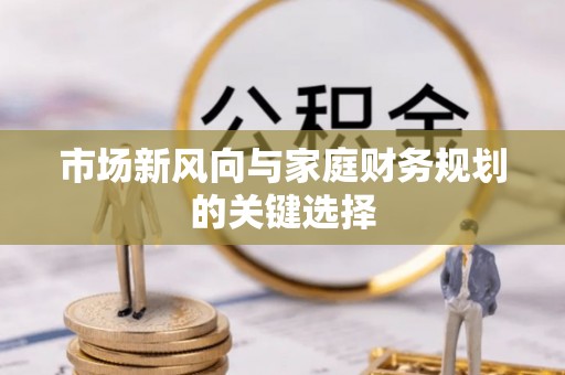 右江市场新风向与家庭财务规划的关键选择