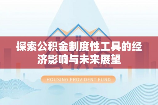 右江探索公积金制度性工具的经济影响与未来展望