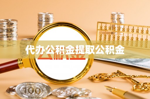 右江代办公积金提取公积金