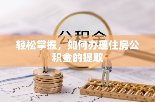 右江轻松掌握，如何办理住房公积金的提取