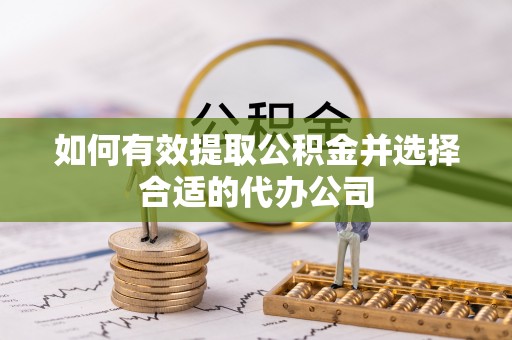 右江如何有效提取公积金并选择合适的代办公司