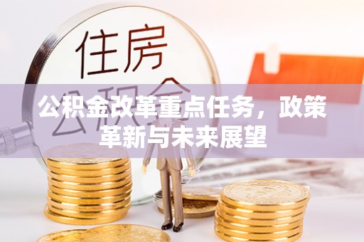 右江公积金改革重点任务，政策革新与未来展望