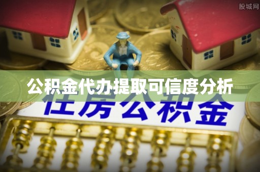 右江公积金代办提取可信度分析