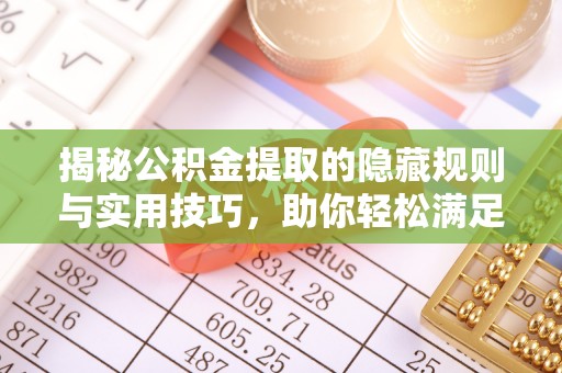 右江揭秘公积金提取的隐藏规则与实用技巧，助你轻松满足 公积金提取条件