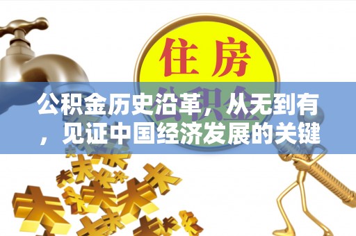 右江公积金历史沿革，从无到有，见证中国经济发展的关键一步