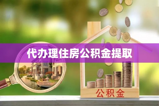 右江代办理住房公积金提取