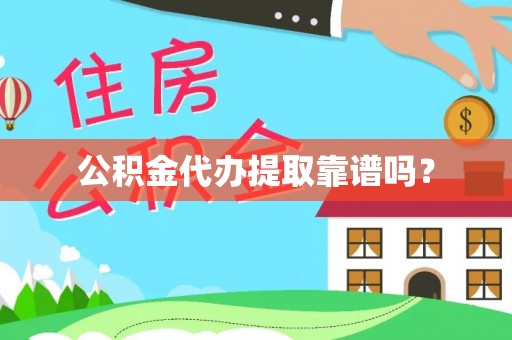 右江公积金代办提取靠谱吗？