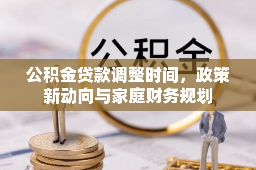 右江公积金贷款调整时间，政策新动向与家庭财务规划