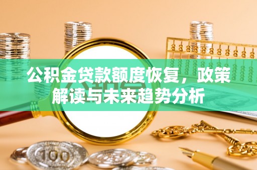 右江公积金贷款额度恢复，政策解读与未来趋势分析