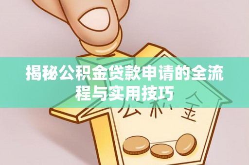 右江揭秘公积金贷款申请的全流程与实用技巧