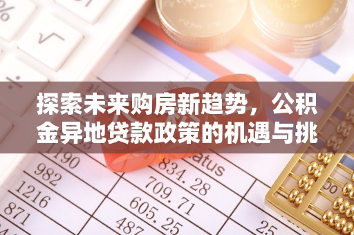 右江探索未来购房新趋势，公积金异地贷款政策的机遇与挑战