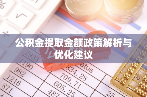 右江公积金提取金额政策解析与优化建议
