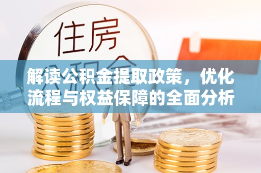 右江解读公积金提取政策，优化流程与权益保障的全面分析